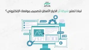 لماذا تعتبر شركة أثر الخيار الأفضل لتصميم موقعك الإلكتروني ؟