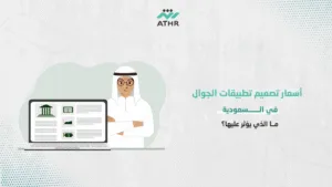 أسعار تصميم تطبيقات الجوال في السعوديةما الذي يؤثر - كم تكون تكلفة تطوير تطبيق جوال مع شركة أثر لتطوير التطبيقات أسعار تصميم تطبيقات الجوال في السعوديةما الذي يؤثر