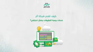كيف تقدم شركة أثر خدمات برمجة التطبيقات بشكل احترافي؟ - شركة تصميم تطبيقات الجوال – لماذا أثر هي خيارك الأفضل؟ كيف تقدم شركة أثر خدمات برمجة التطبيقات بشكل احترافي؟