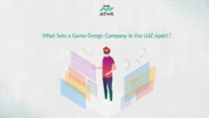 What Sets a Game Design Company in the UAE - Best Game Development Company in the UAE |A Guide from Athr What Sets a Game Design Company in the UAE