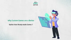 Why Custom Games are a Better Option than Ready made - Best Game Development Company in the UAE |A Guide from Athr Why Custom Games are a Better Option than Ready-made