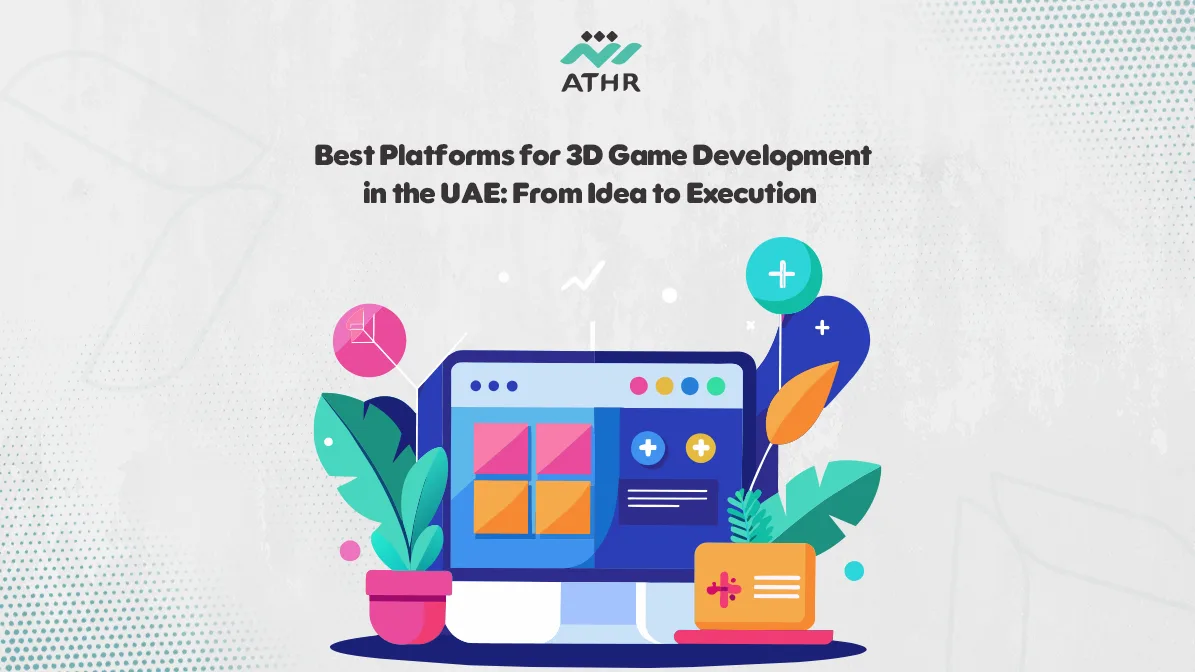 Best Platforms for 3D Game Development in the UAE: From Idea to Execution