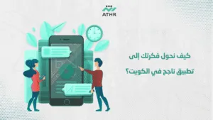 كيف نحول فكرتك إلى تطبيق ناجح في الكويت؟ - شركة تصميم تطبيقات الجوال في الكويت | شركة أثر كيف نحول فكرتك إلى تطبيق ناجح في الكويت؟