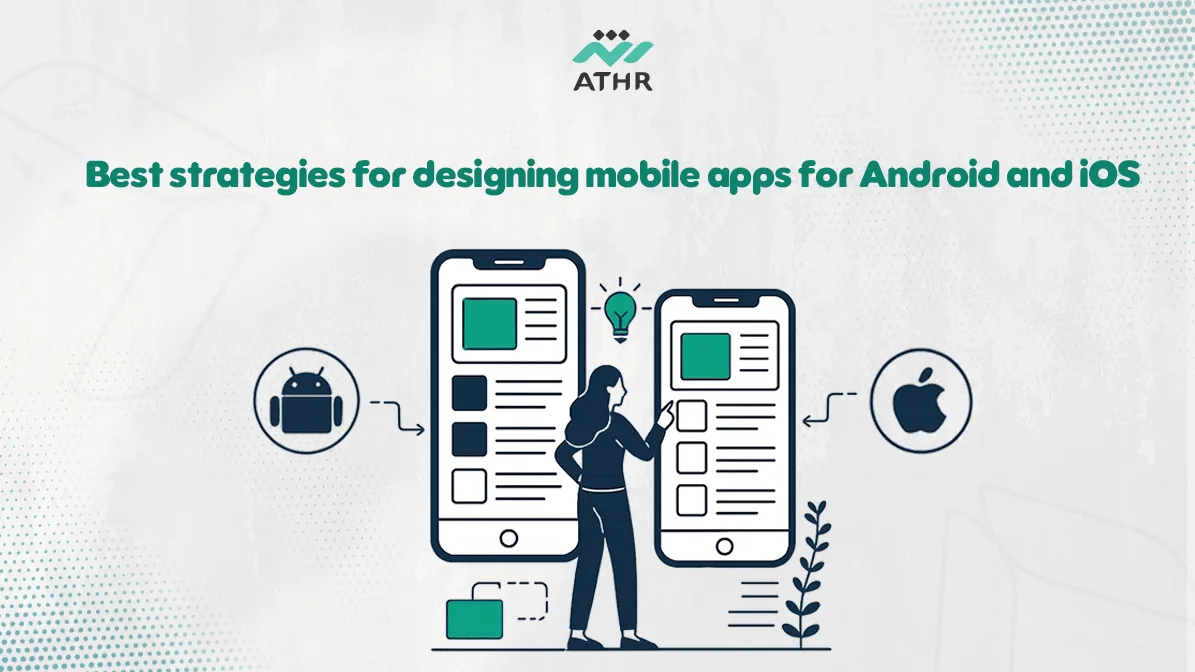 Best strategies for designing mobile apps for Android and iOS