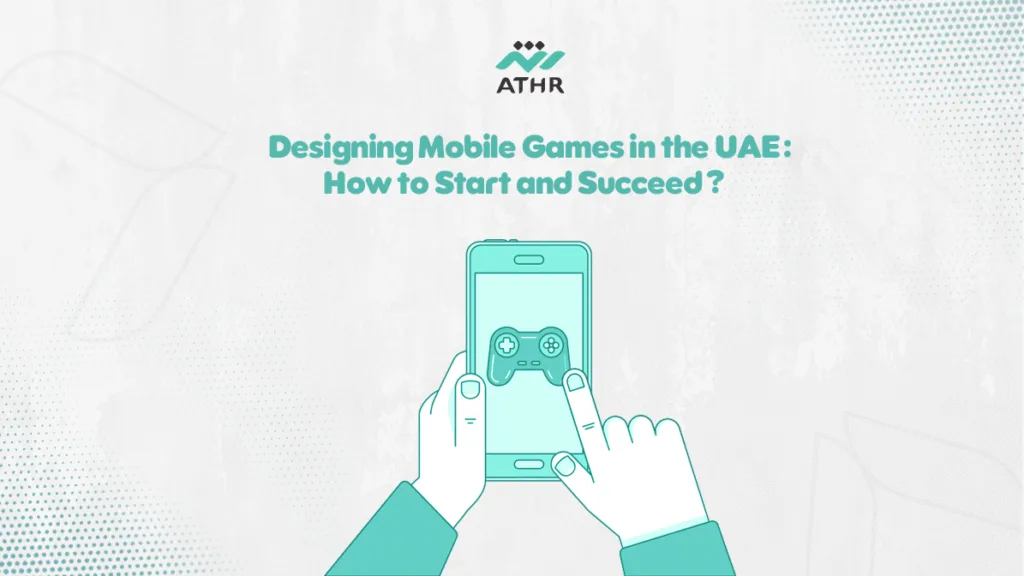 Designing Mobile Games in the UAE: How to Start and Succeed?