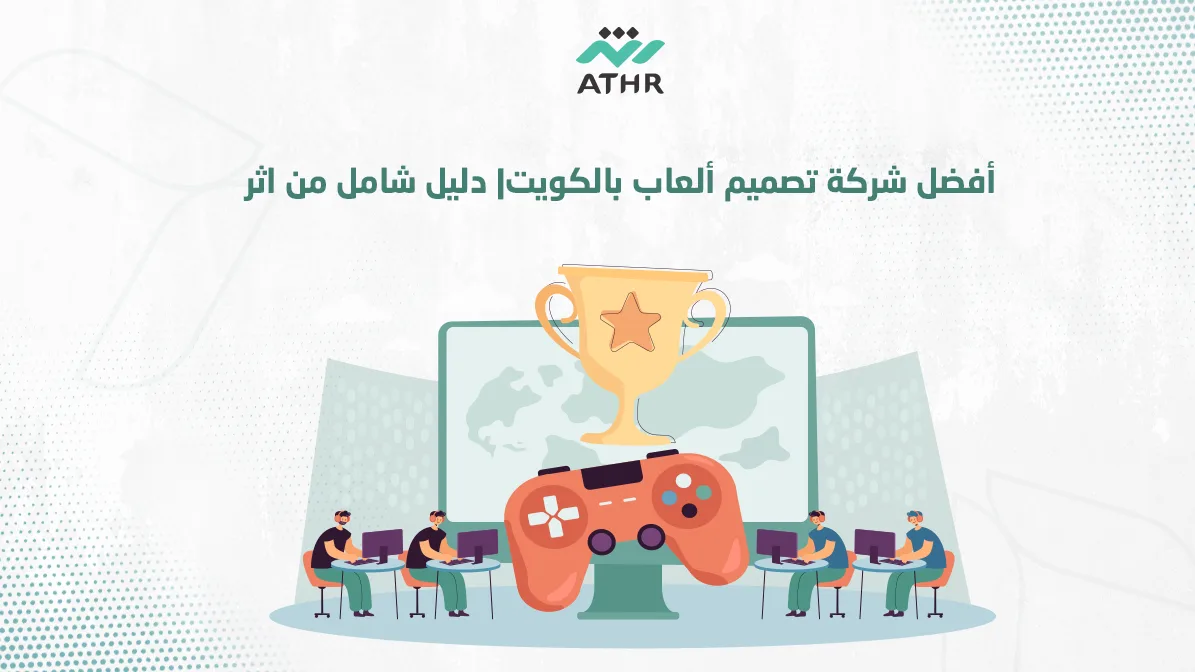 أفضل شركة تصميم ألعاب بالكويت| دليل شامل من اثر