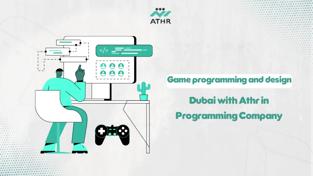 Game programming and design in Dubai with Athr Programming Company