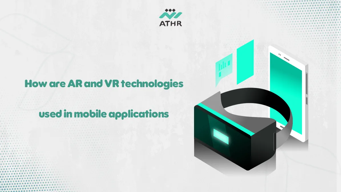 How are AR and VR technologies used in mobile applications