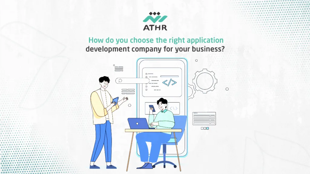 How do you choose the right application development company for your business?