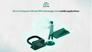 How to integrate AR and VR technologies into mobile applications