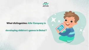 What distinguishes Athr Company in developing childrens games in - How to Achieve Success in Developing Kids’ Games in Dubai ? What distinguishes Athr Company in developing children's games in