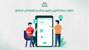 خطوات عملية لتطوير تطبيق مبتكر من الفكرة إلى الإطلاق