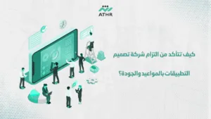 كيف تتأكد من التزام شركة تصميم التطبيقات بالمواعيد والجودة؟