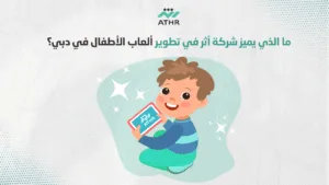 ما الذي يميز شركة أثر في تطوير ألعاب الأطفال في دبي؟ - كيف تحقق نجاحًا في تطوير ألعاب للأطفال في دبي مع شركة أثر؟ ما الذي يميز شركة أثر في تطوير ألعاب الأطفال في دبي؟