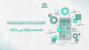مقارنة بين أدوات تطوير تطبيقات Android وiOS في 2025 - أفضل أدوات تطوير تطبيقات الجوال في 2025 مقارنة بين أدوات تطوير تطبيقات Android وiOS في 2025