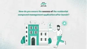 How do you ensure the success of the residential compound management application after - Steps for creating a Residential Compound Management App with Athr How do you ensure the success of the residential compound management application after