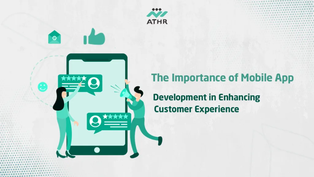The Importance of Mobile Apps Development in Enhancing Customer Experience