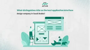 What distinguishes Athr as the best application interface design company in Saudi - Stunning App UI Designs Crafted with Athr’s Signature Touch What distinguishes Athr as the best application interface design company in Saudi