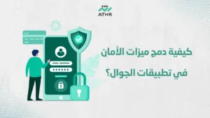 كيفية دمج ميزات الأمان في تطبيقات الجوال؟ - صنع تطبيقات جوال عالية الجودة: لماذا تختار أثر؟ كيفية دمج ميزات الأمان في تطبيقات الجوال؟