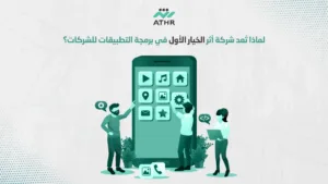 لماذا تُعد شركة أثر الخيار الأول في برمجة التطبيقات للشركات؟