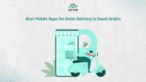 Best Mobile Apps for Order Delivery in Saudi Arabia - Best Mobile Apps for Order Delivery: Athr's Solutions Best Mobile Apps for Order Delivery in Saudi Arabia
