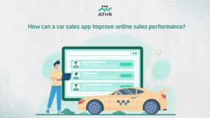 How can a car sales app improve online sales - Best Practices for Developing a Car Sales App with Athr How can a car sales app improve online sales performance?