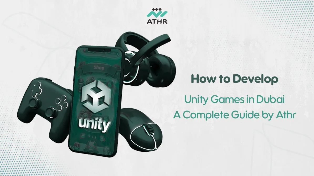 How to Develop Unity Games in Dubai: A Complete Guide by Athr