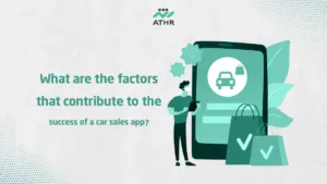 What are the factors that contribute to the success of a car sales - Best Practices for Developing a Car Sales App with Athr What are the factors that contribute to the success of a car sales app?
