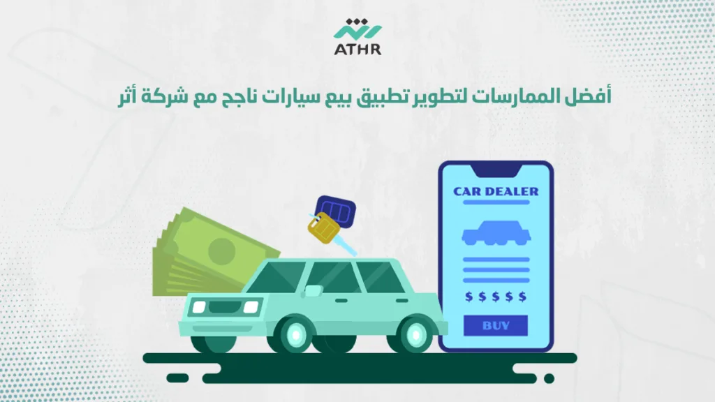 أفضل الممارسات لتطوير تطبيق بيع سيارات ناجح مع شركة أثر