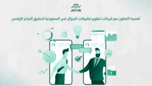 أهمية التعاون مع شركات تطوير تطبيقات الجوال في السعودية لتحقيق النجاح الرقمي