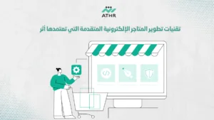 تقنيات تطوير المتاجر الإلكترونية المتقدمة التي تعتمدها أثر