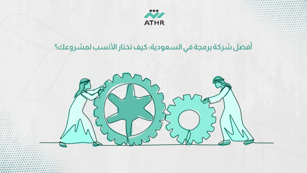أفضل شركة برمجة في السعودية: كيف تختار الأنسب لمشروعك؟