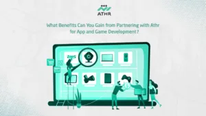 What Benefits Can You Gain from Partnering with Athr for App and Game Development?