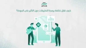 كيف تقلل تكلفة برمجة التطبيقات دون التأثير على الجودة؟ - ما تكلفة برمجة التطبيقات في السعودية؟ كيف تقلل تكلفة برمجة التطبيقات دون التأثير على الجودة؟