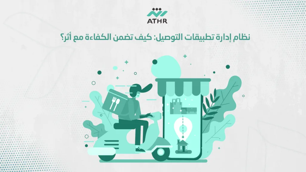نظام إدارة تطبيقات التوصيل: كيف تضمن الكفاءة مع أثر؟