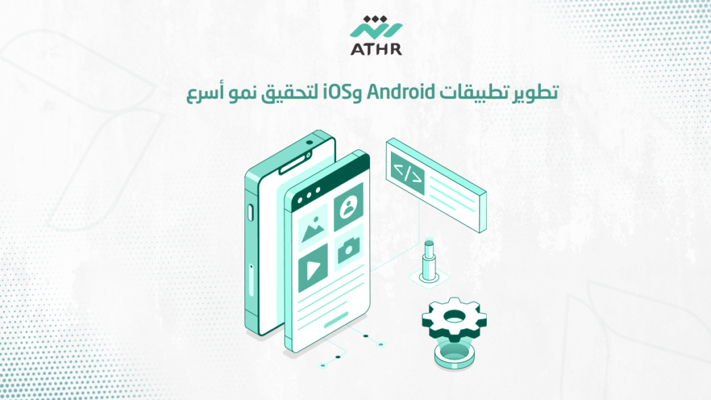 تطوير تطبيقات Android وiOS لتحقيق نمو أسرع